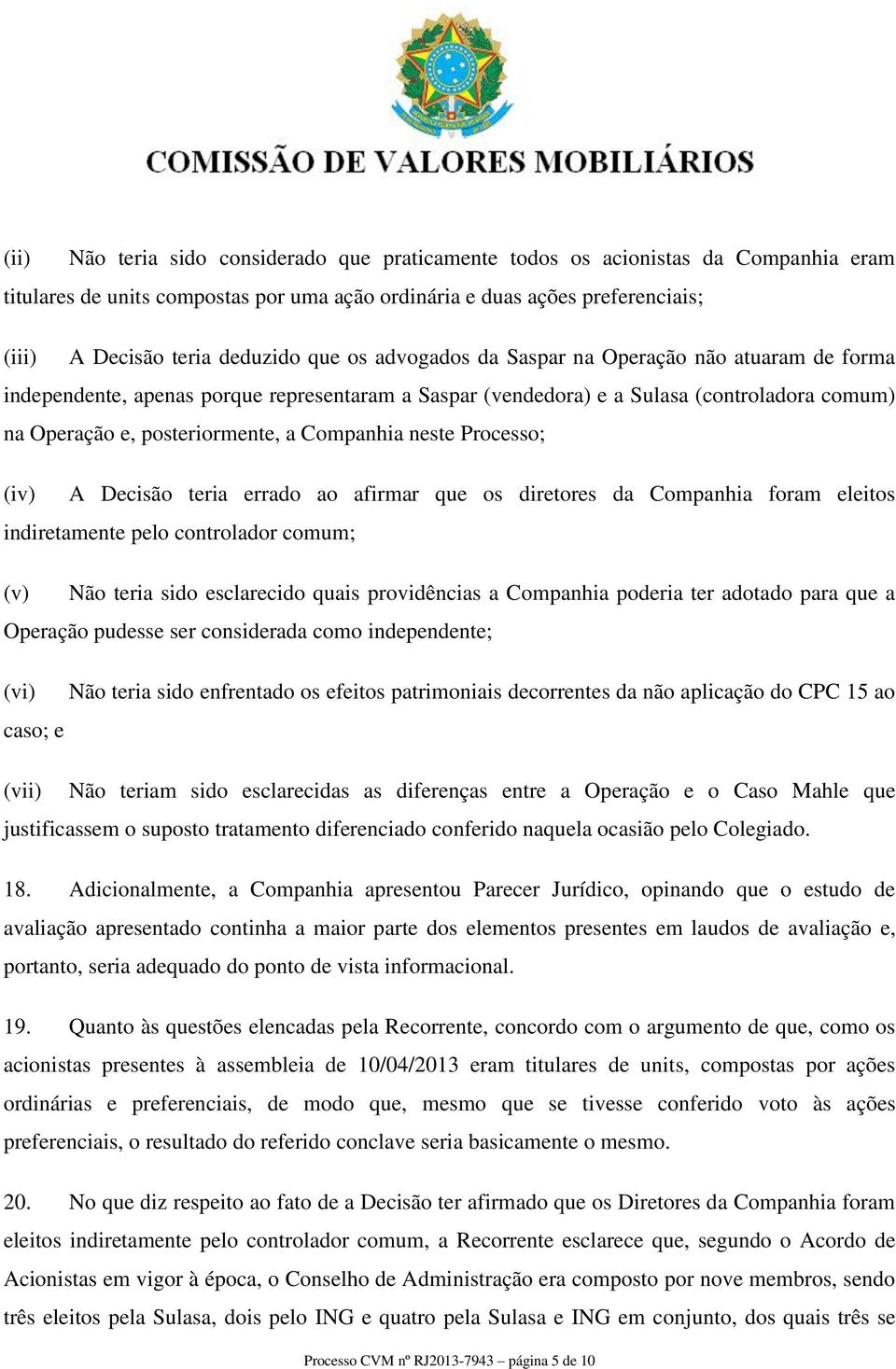 neste Processo; (iv) A Decisão teria errado ao afirmar que os diretores da Companhia foram eleitos indiretamente pelo controlador comum; (v) Não teria sido esclarecido quais providências a Companhia