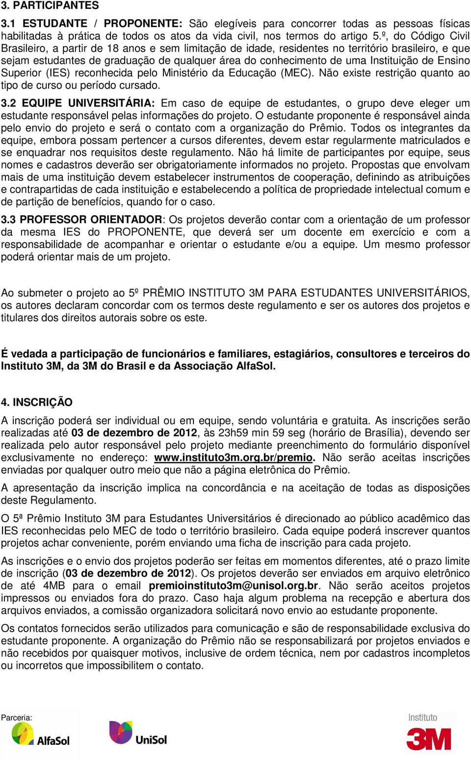 Instituição de Ensino Superior (IES) reconhecida pelo Ministério da Educação (MEC). Não existe restrição quanto ao tipo de curso ou período cursado. 3.