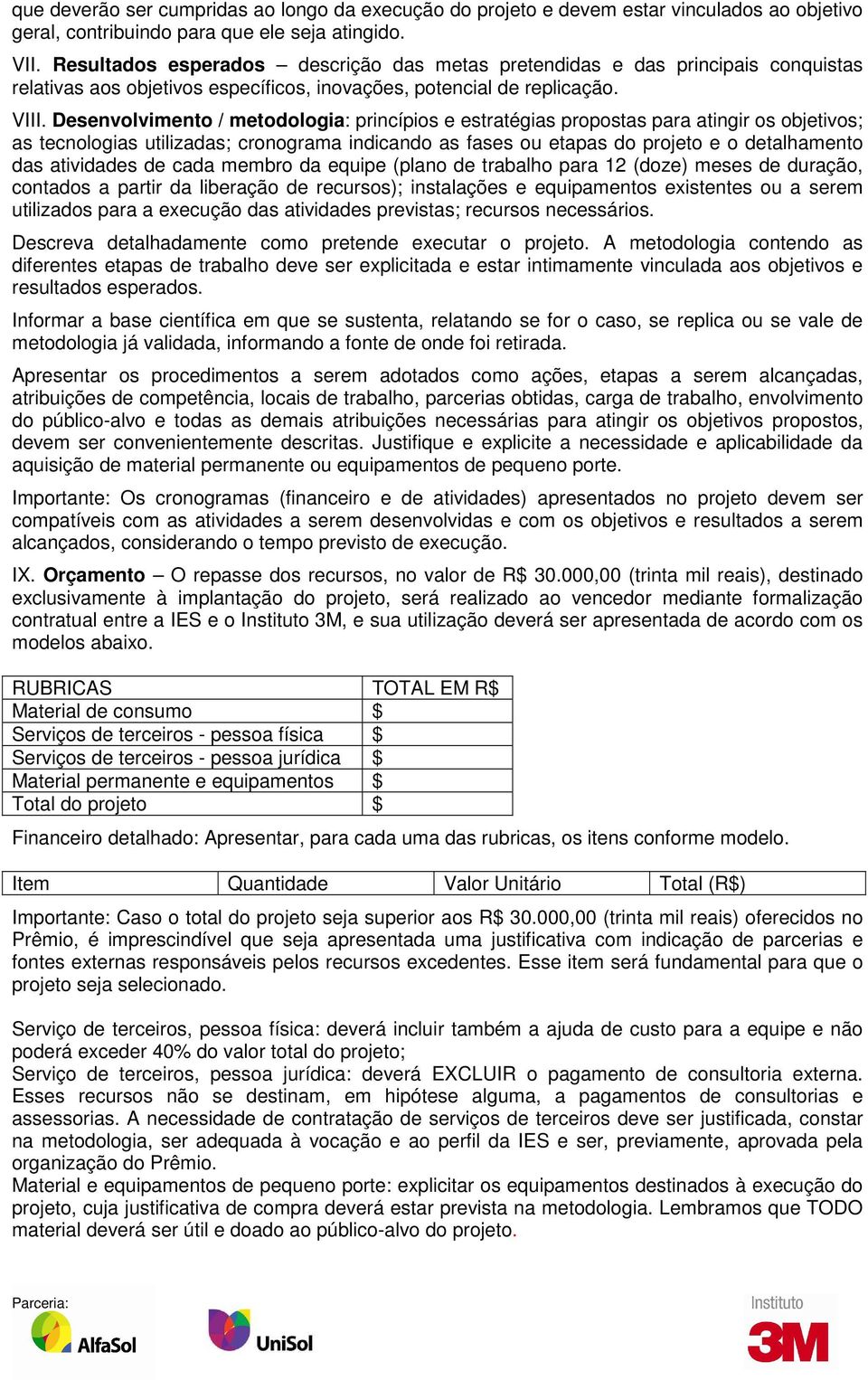 Desenvolvimento / metodologia: princípios e estratégias propostas para atingir os objetivos; as tecnologias utilizadas; cronograma indicando as fases ou etapas do projeto e o detalhamento das