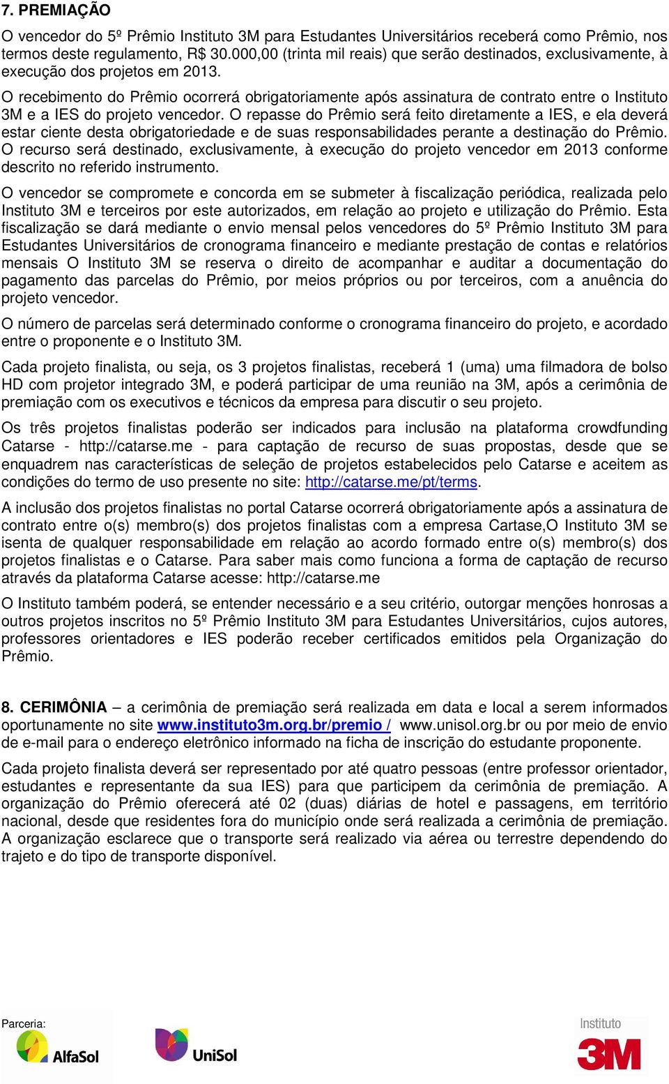 O recebimento do Prêmio ocorrerá obrigatoriamente após assinatura de contrato entre o Instituto 3M e a IES do projeto vencedor.