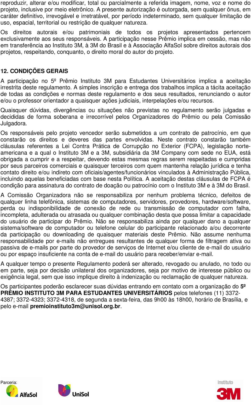 de qualquer natureza. Os direitos autorais e/ou patrimoniais de todos os projetos apresentados pertencem exclusivamente aos seus responsáveis.