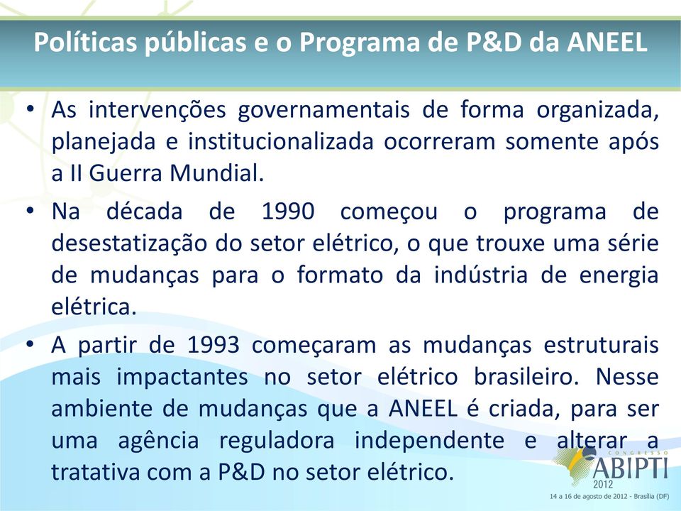 Na década de 1990 começou o programa de desestatização do setor elétrico, o que trouxe uma série de mudanças para o formato da indústria de