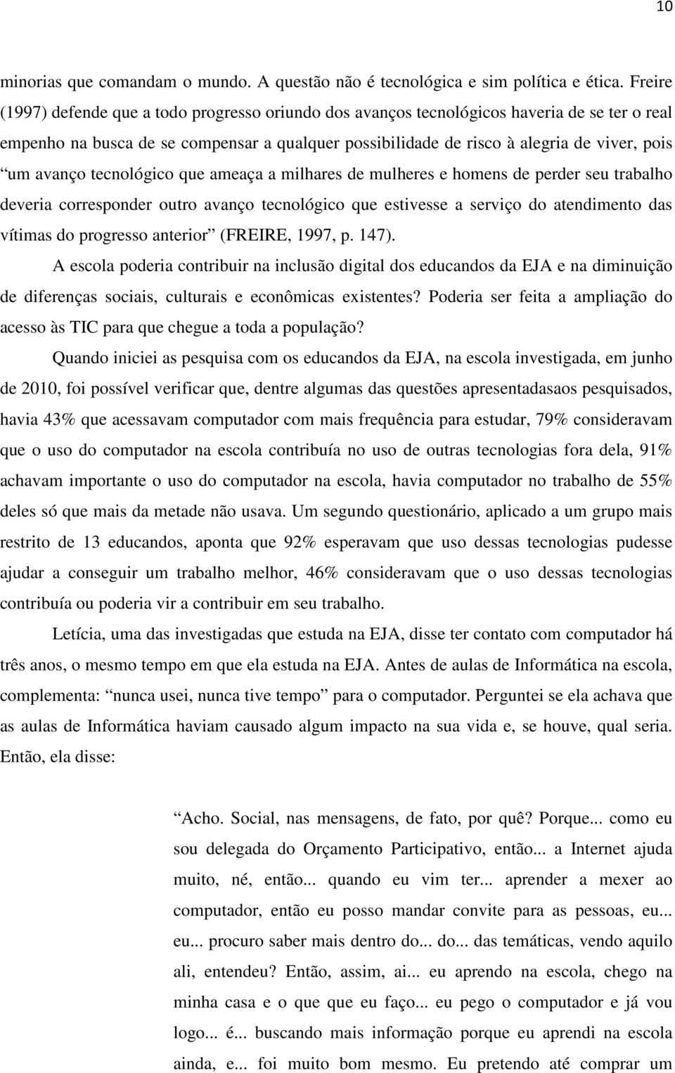 avanço tecnológico que ameaça a milhares de mulheres e homens de perder seu trabalho deveria corresponder outro avanço tecnológico que estivesse a serviço do atendimento das vítimas do progresso