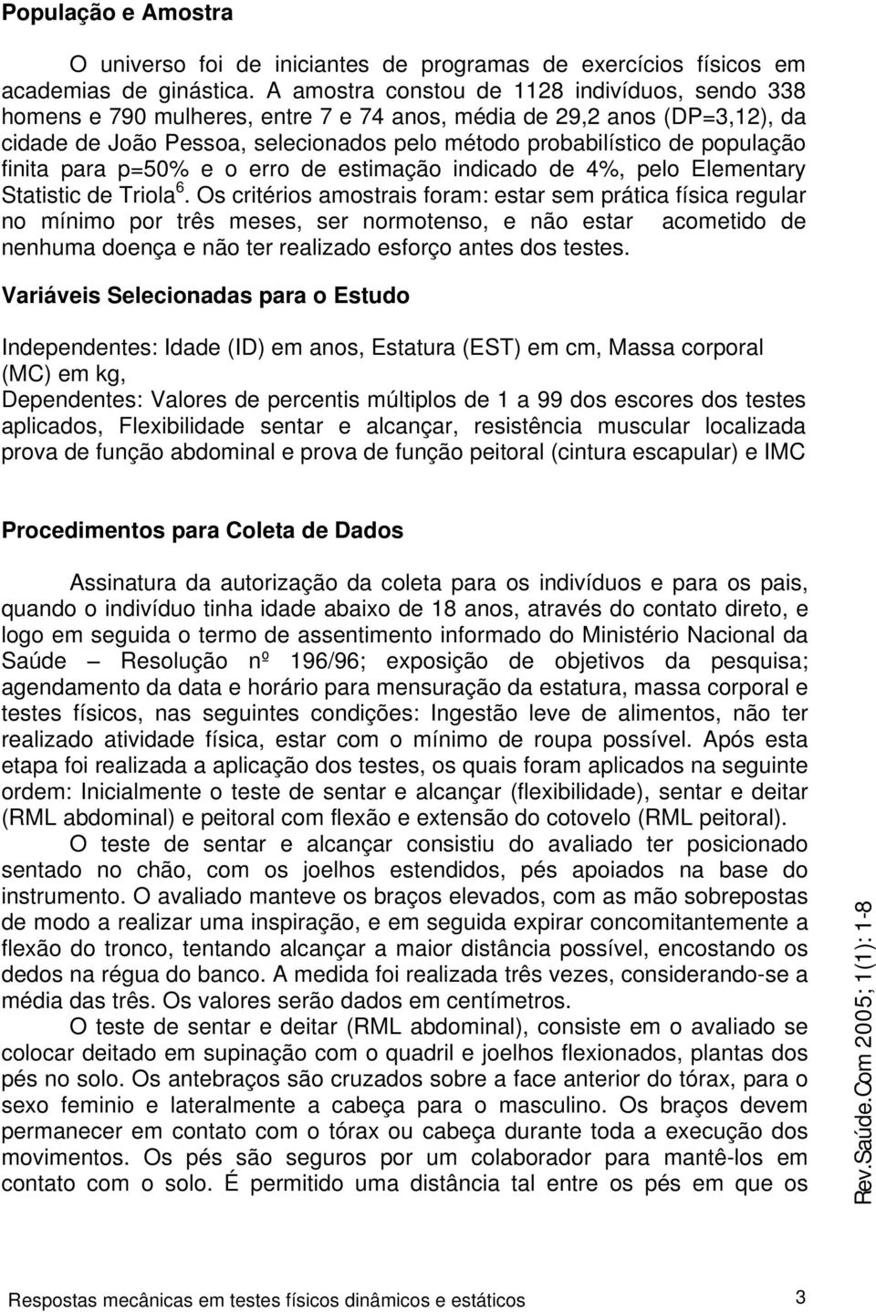 finita para p=50% e o erro de estimação indicado de 4%, pelo Elementary Statistic de Triola 6.