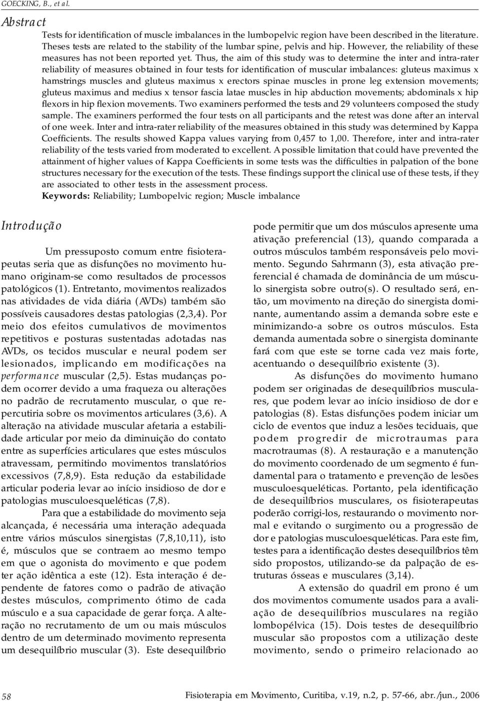 Thus, the aim of this study was to determine the inter and intra-rater reliability of measures obtained in four tests for identification of muscular imbalances: gluteus maximus x hamstrings muscles