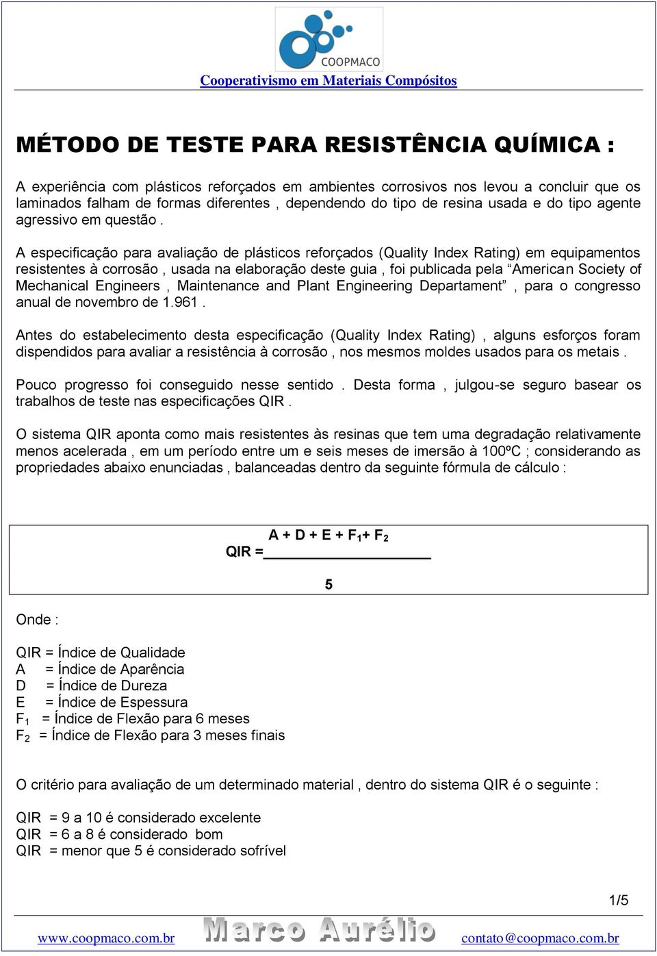 A especificação para avaliação de plásticos reforçados (Quality Index Rating) em equipamentos resistentes à corrosão, usada na elaboração deste guia, foi publicada pela American Society of Mechanical