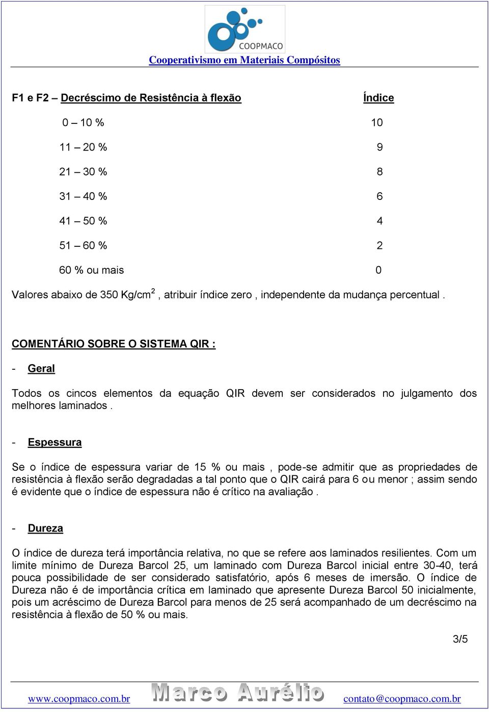 - Espessura Se o índice de espessura variar de 15 % ou mais, pode-se admitir que as propriedades de resistência à flexão serão degradadas a tal ponto que o QIR cairá para 6 ou menor ; assim sendo é