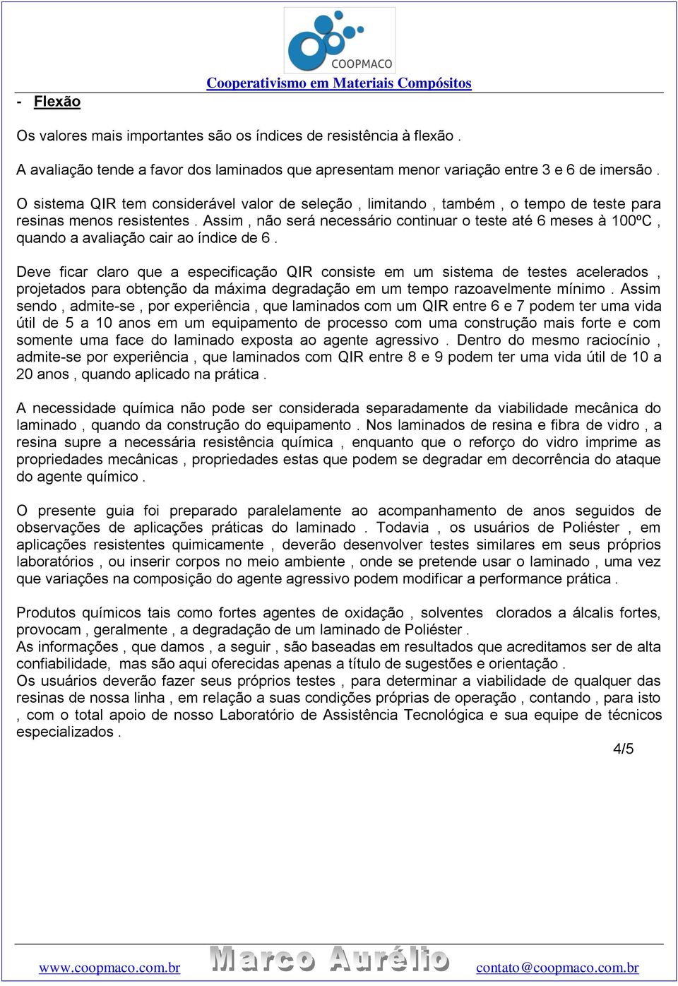 O sistema QIR tem considerável valor de seleção, limitando, também, o tempo de teste para resinas menos resistentes.