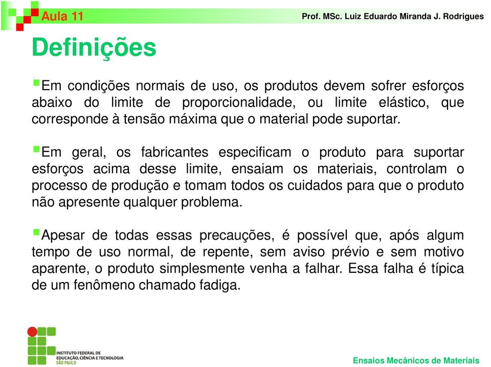 Em geral, os fabricantes especificam o produto para suportar esforços acima desse limite, ensaiam os materiais, controlam o processo de produção e tomam todos