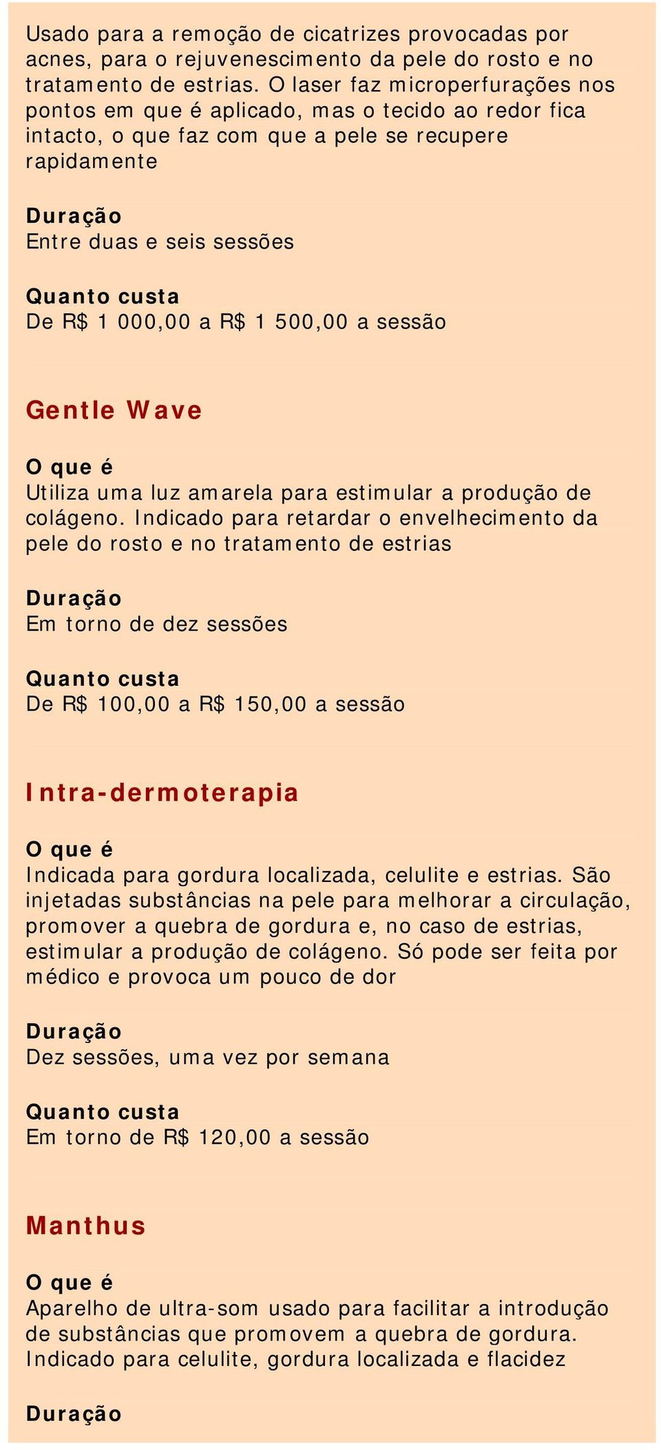 a sessão Gentle Wave Utiliza uma luz amarela para estimular a produção de colágeno.