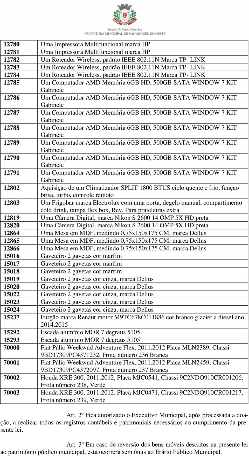 11N Marca TP- LINK 12785 Um Computador AMD Memória 6GB HD, 500GB SATA WINDOW 7 KIT 12786 Um Computador AMD Memória 6GB HD, 500GB SATA WINDOW 7 KIT 12787 Um Computador AMD Memória 6GB HD, 500GB SATA