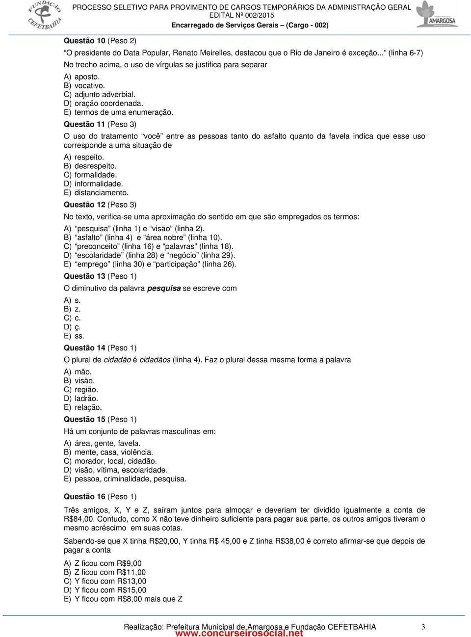 Questão 11 (Peso 3) O uso do tratamento você entre as pessoas tanto do asfalto quanto da favela indica que esse uso corresponde a uma situação de A) respeito. B) desrespeito. C) formalidade.