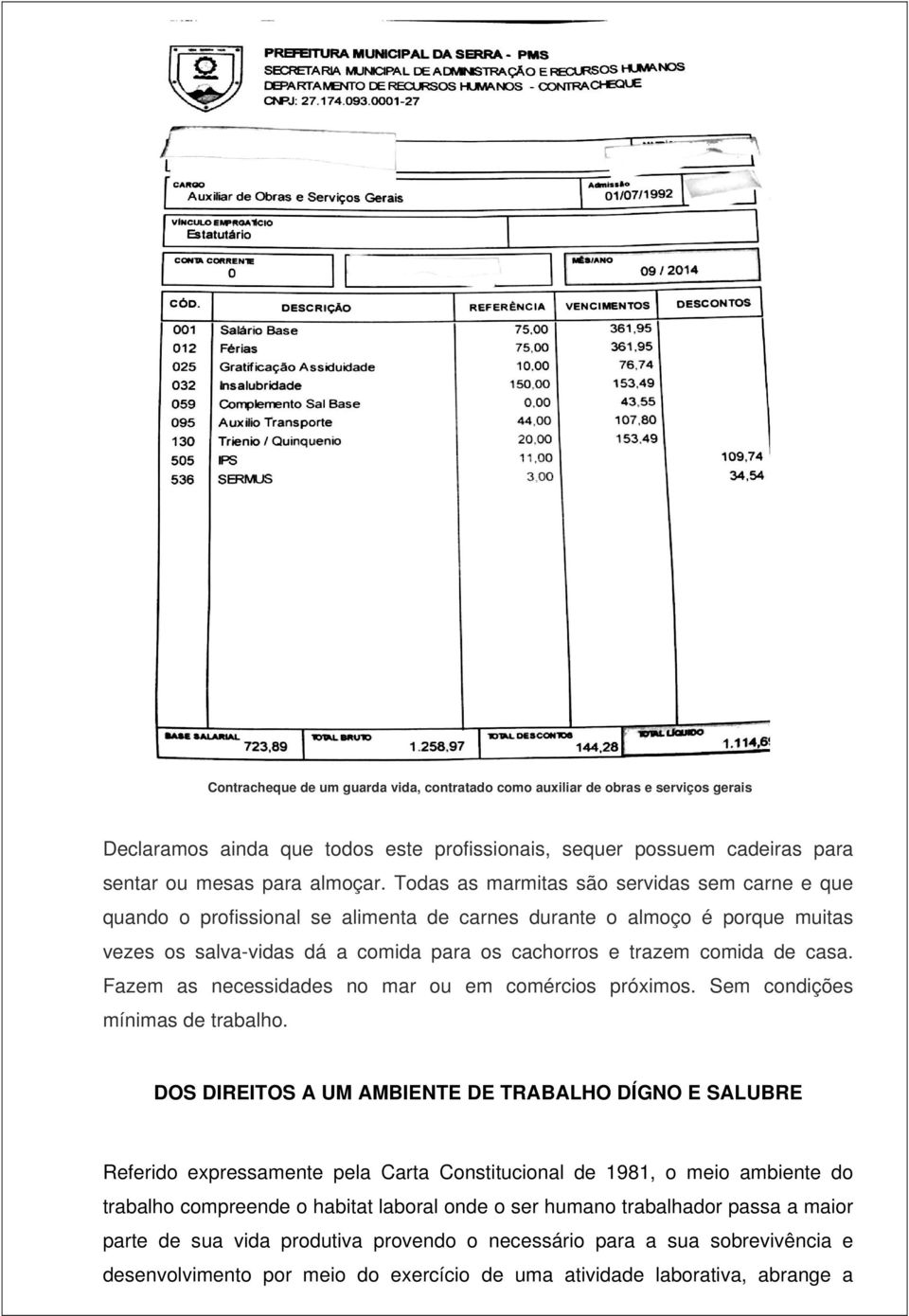 Fazem as necessidades no mar ou em comércios próximos. Sem condições mínimas de trabalho.