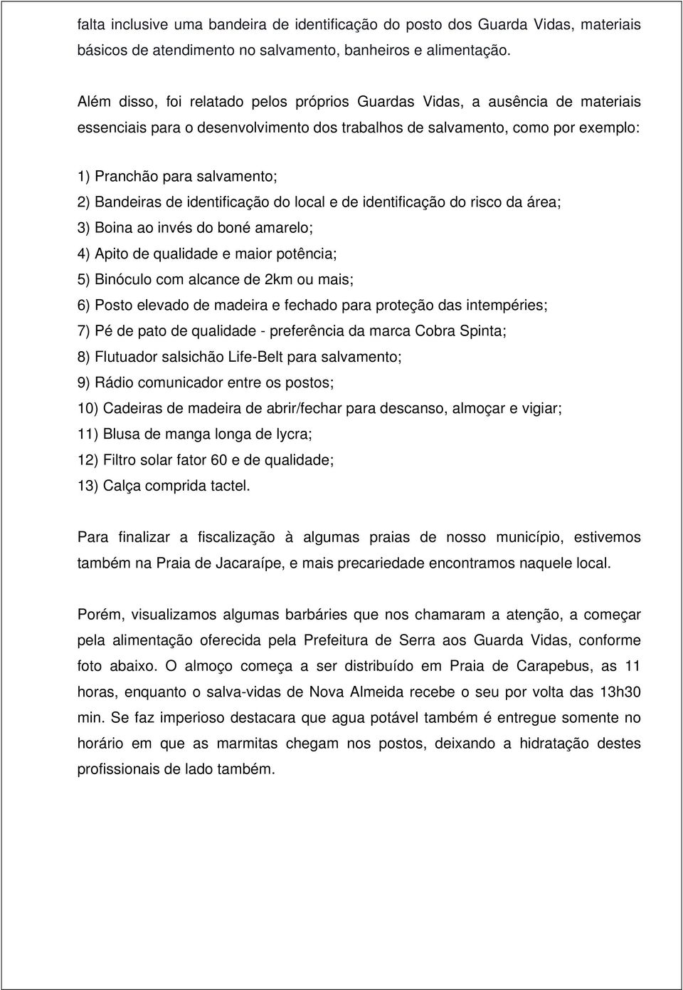 Bandeiras de identificação do local e de identificação do risco da área; 3) Boina ao invés do boné amarelo; 4) Apito de qualidade e maior potência; 5) Binóculo com alcance de 2km ou mais; 6) Posto