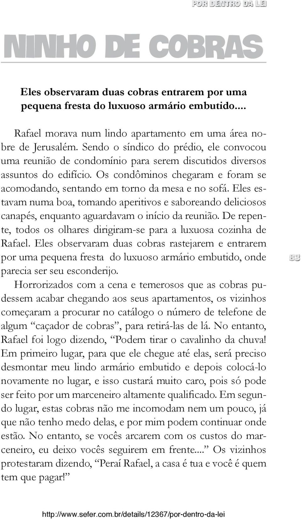 Os condôminos chegaram e foram se acomodando, sentando em torno da mesa e no sofá. Eles estavam numa boa, tomando aperitivos e saboreando deliciosos canapés, enquanto aguardavam o início da reunião.