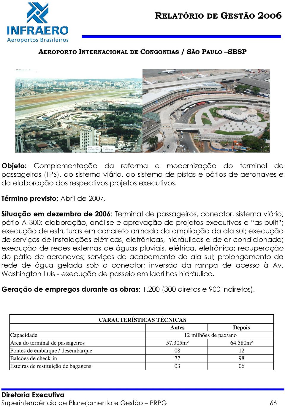 Situação em dezembro de 2006: Terminal de passageiros, conector, sistema viário, pátio A-300: elaboração, análise e aprovação de projetos executivos e as built ; execução de estruturas em concreto