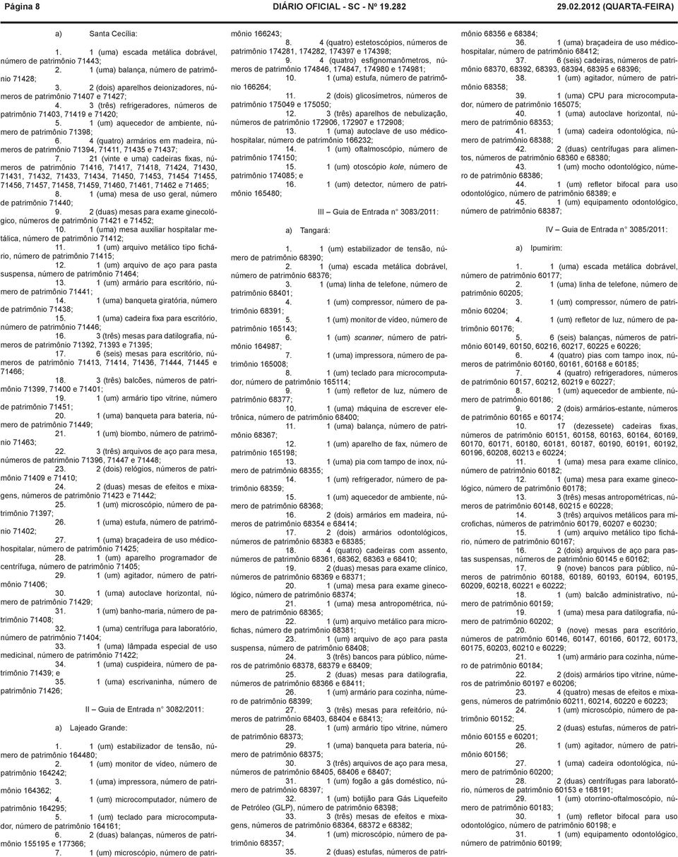 1 (um) aquecedor de ambiente, número de patrimônio 71398; 6. 4 (quatro) armários em madeira, números de patrimônio 71394, 71411, 71435 e 71437; 7.