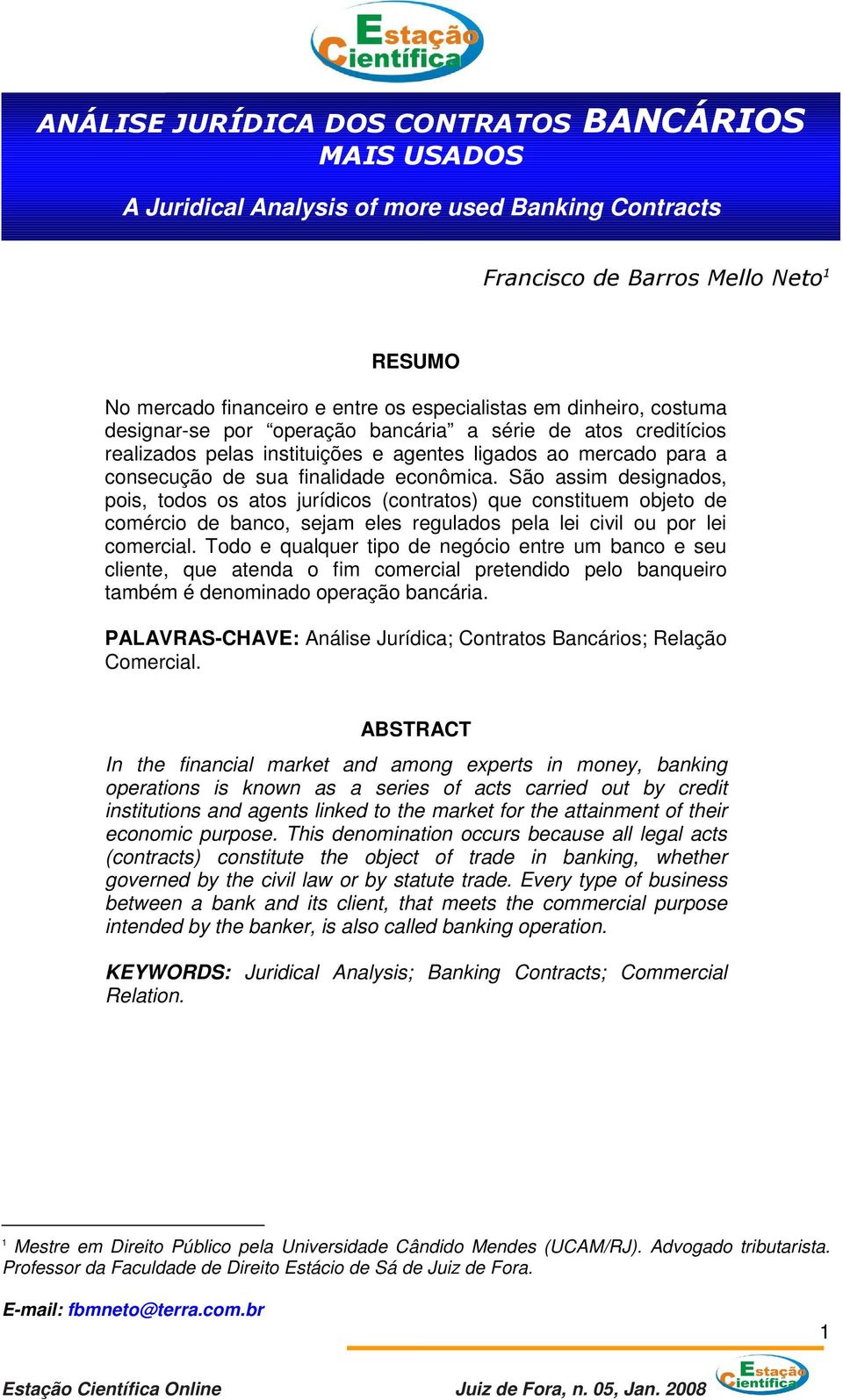 São assim designados, pois, todos os atos jurídicos (contratos) que constituem objeto de comércio de banco, sejam eles regulados pela lei civil ou por lei comercial.