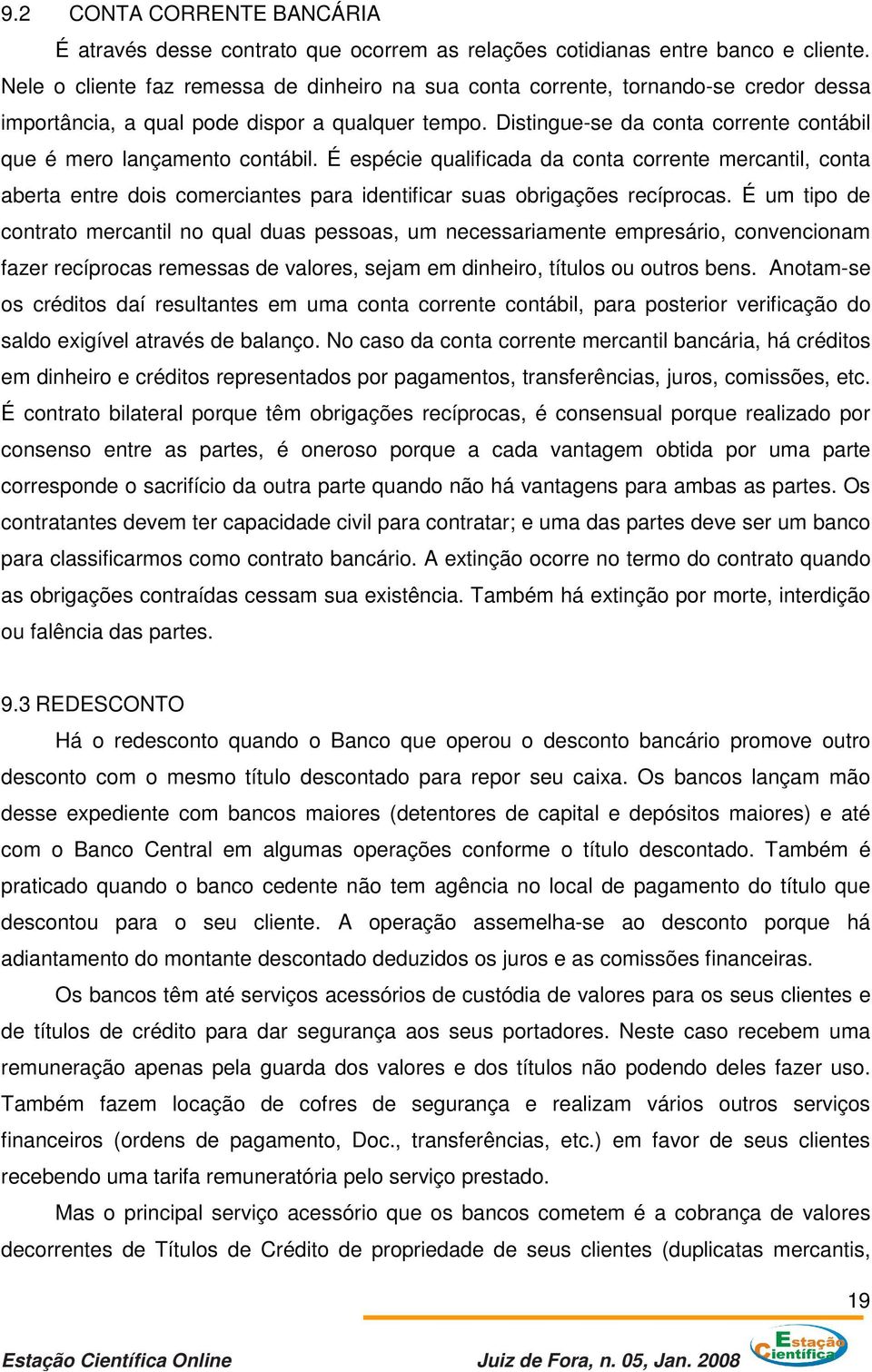 Distingue-se da conta corrente contábil que é mero lançamento contábil.