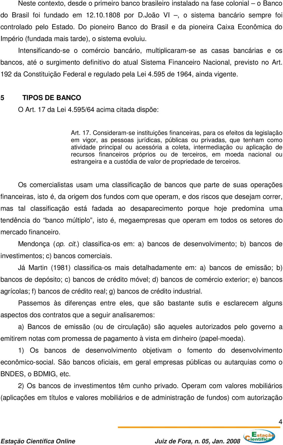 Intensificando-se o comércio bancário, multiplicaram-se as casas bancárias e os bancos, até o surgimento definitivo do atual Sistema Financeiro Nacional, previsto no Art.