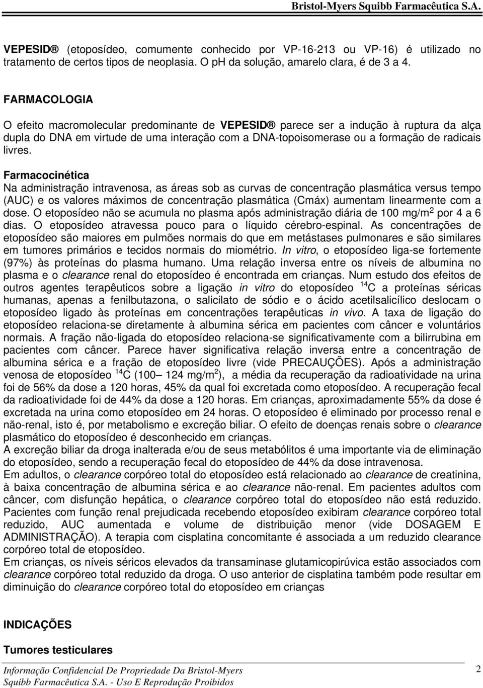 Farmacocinética Na administração intravenosa, as áreas sob as curvas de concentração plasmática versus tempo (AUC) e os valores máximos de concentração plasmática (Cmáx) aumentam linearmente com a