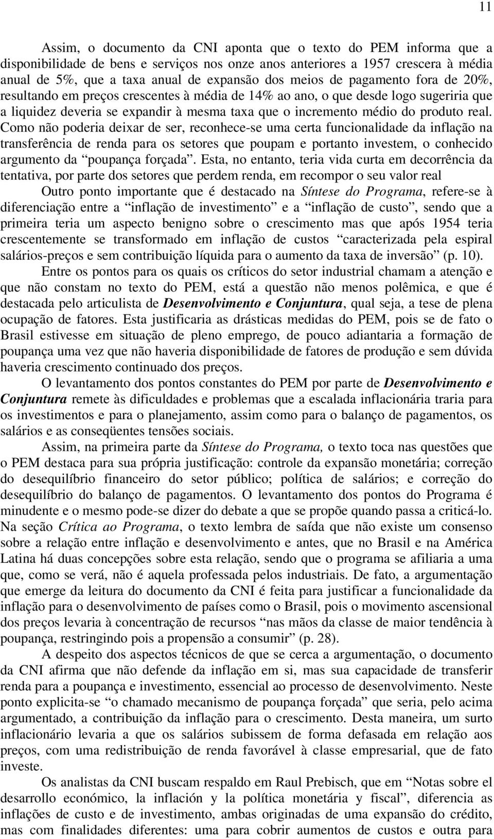 real. Como não poderia deixar de ser, reconhece-se uma certa funcionalidade da inflação na transferência de renda para os setores que poupam e portanto investem, o conhecido argumento da poupança