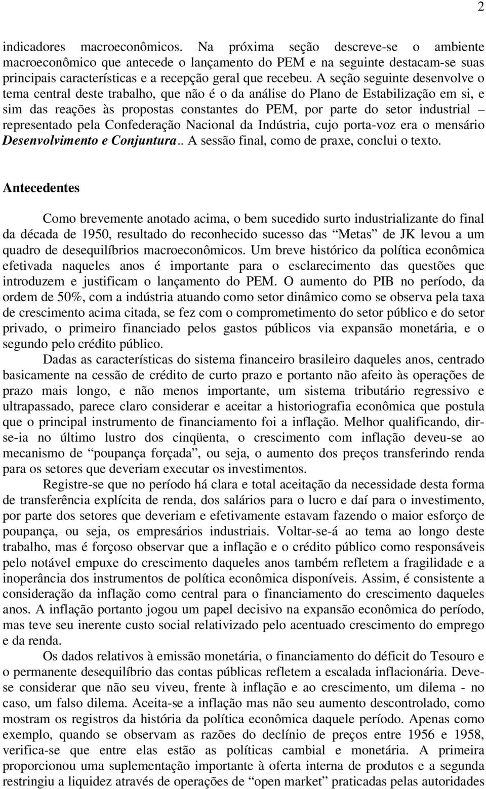 A seção seguinte desenvolve o tema central deste trabalho, que não é o da análise do Plano de Estabilização em si, e sim das reações às propostas constantes do PEM, por parte do setor industrial