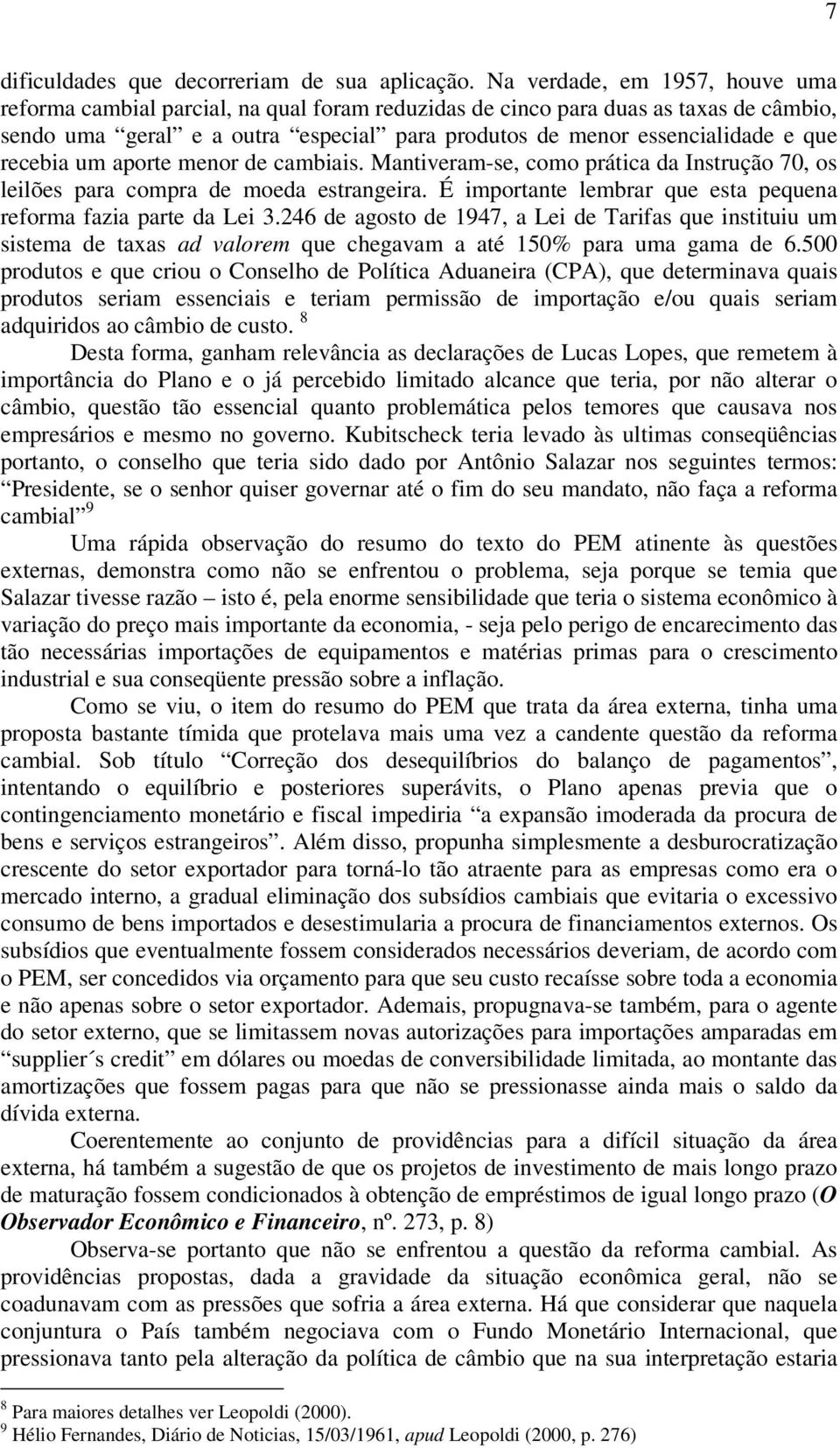 recebia um aporte menor de cambiais. Mantiveram-se, como prática da Instrução 70, os leilões para compra de moeda estrangeira. É importante lembrar que esta pequena reforma fazia parte da Lei 3.