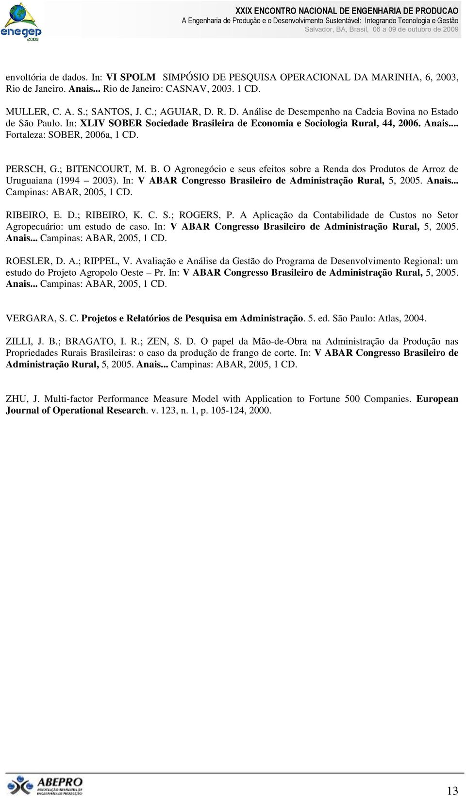 In: V ABAR Congresso Brasileiro de Administração Rural, 5, 2005. Anais... Campinas: ABAR, 2005, 1 CD. RIBEIRO, E. D.; RIBEIRO, K. C. S.; ROGERS, P.