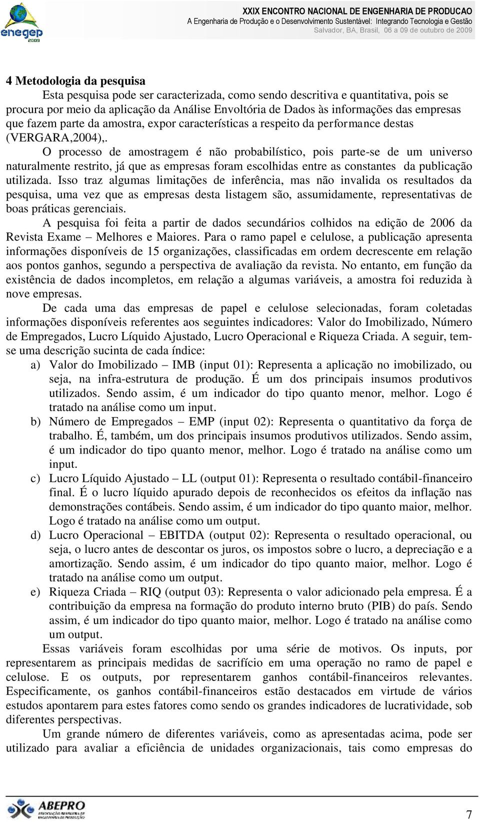 O processo de amostragem é não probabilístico, pois parte-se de um universo naturalmente restrito, já que as empresas foram escolhidas entre as constantes da publicação utilizada.