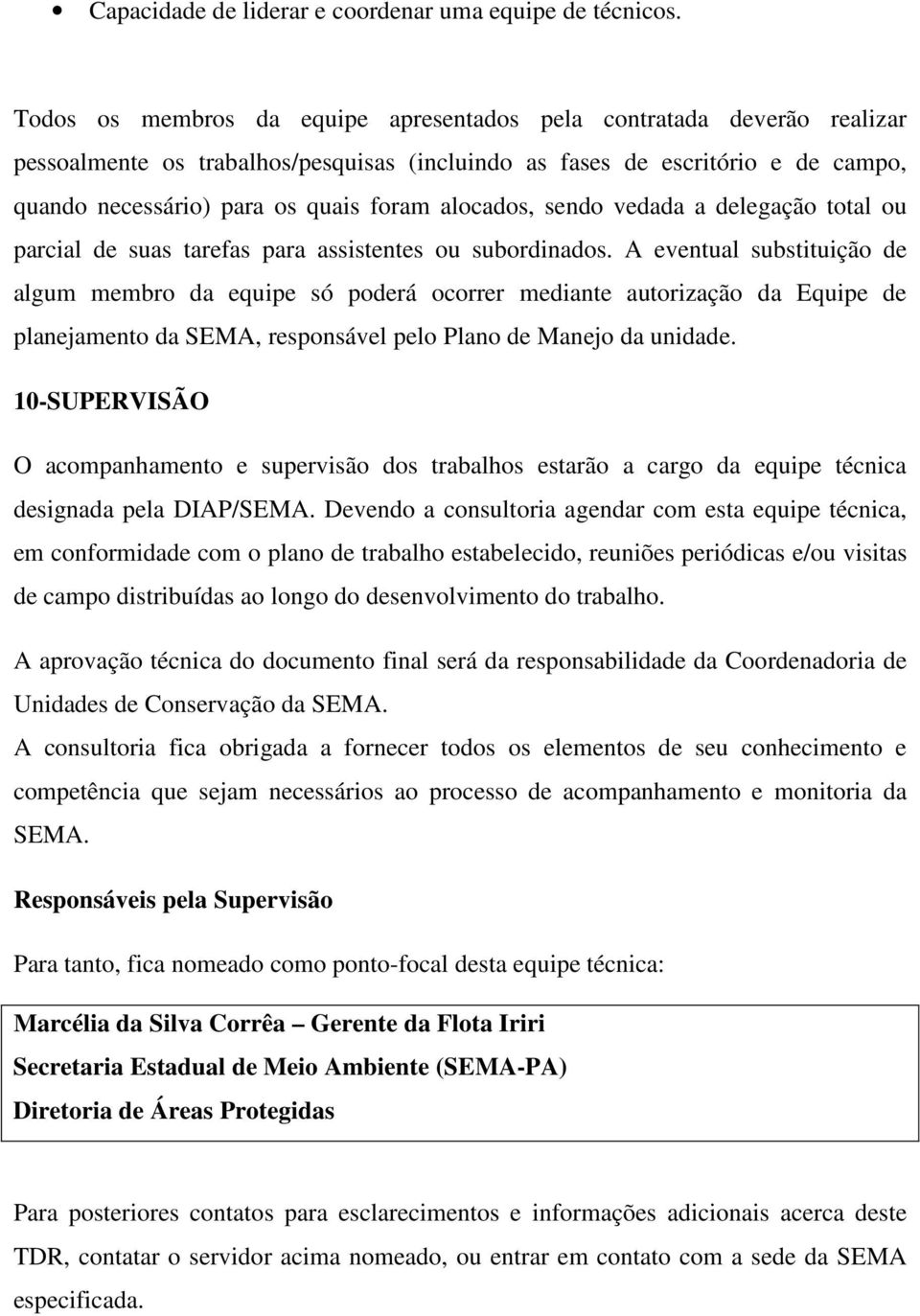 alocados, sendo vedada a delegação total ou parcial de suas tarefas para assistentes ou subordinados.