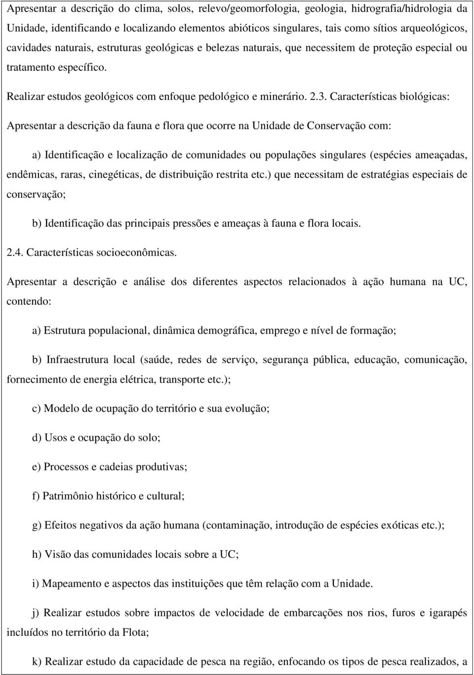 Características biológicas: Apresentar a descrição da fauna e flora que ocorre na Unidade de Conservação com: a) Identificação e localização de comunidades ou populações singulares (espécies