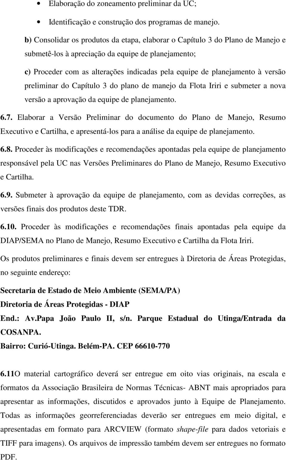 à versão preliminar do Capítulo 3 do plano de manejo da Flota Iriri e submeter a nova versão a aprovação da equipe de planejamento. 6.7.