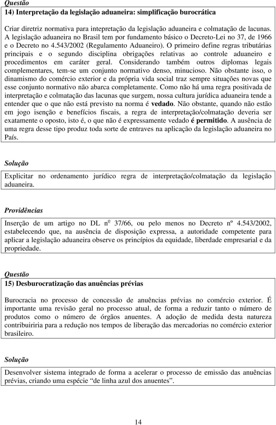 O primeiro define regras tributárias principais e o segundo disciplina obrigações relativas ao controle aduaneiro e procedimentos em caráter geral.