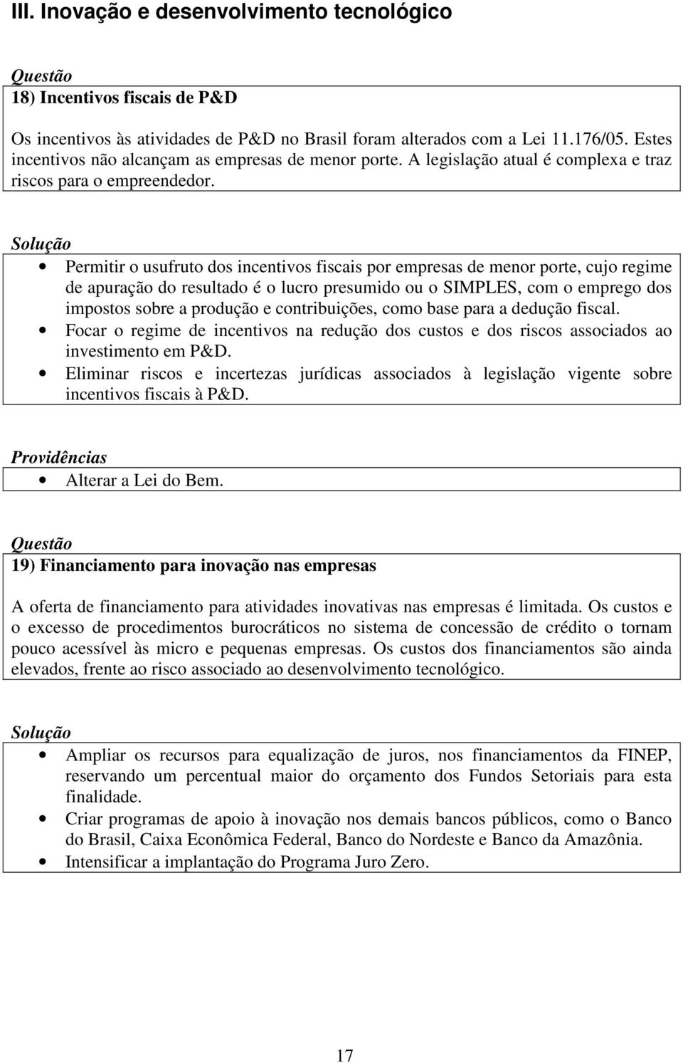 Permitir o usufruto dos incentivos fiscais por empresas de menor porte, cujo regime de apuração do resultado é o lucro presumido ou o SIMPLES, com o emprego dos impostos sobre a produção e