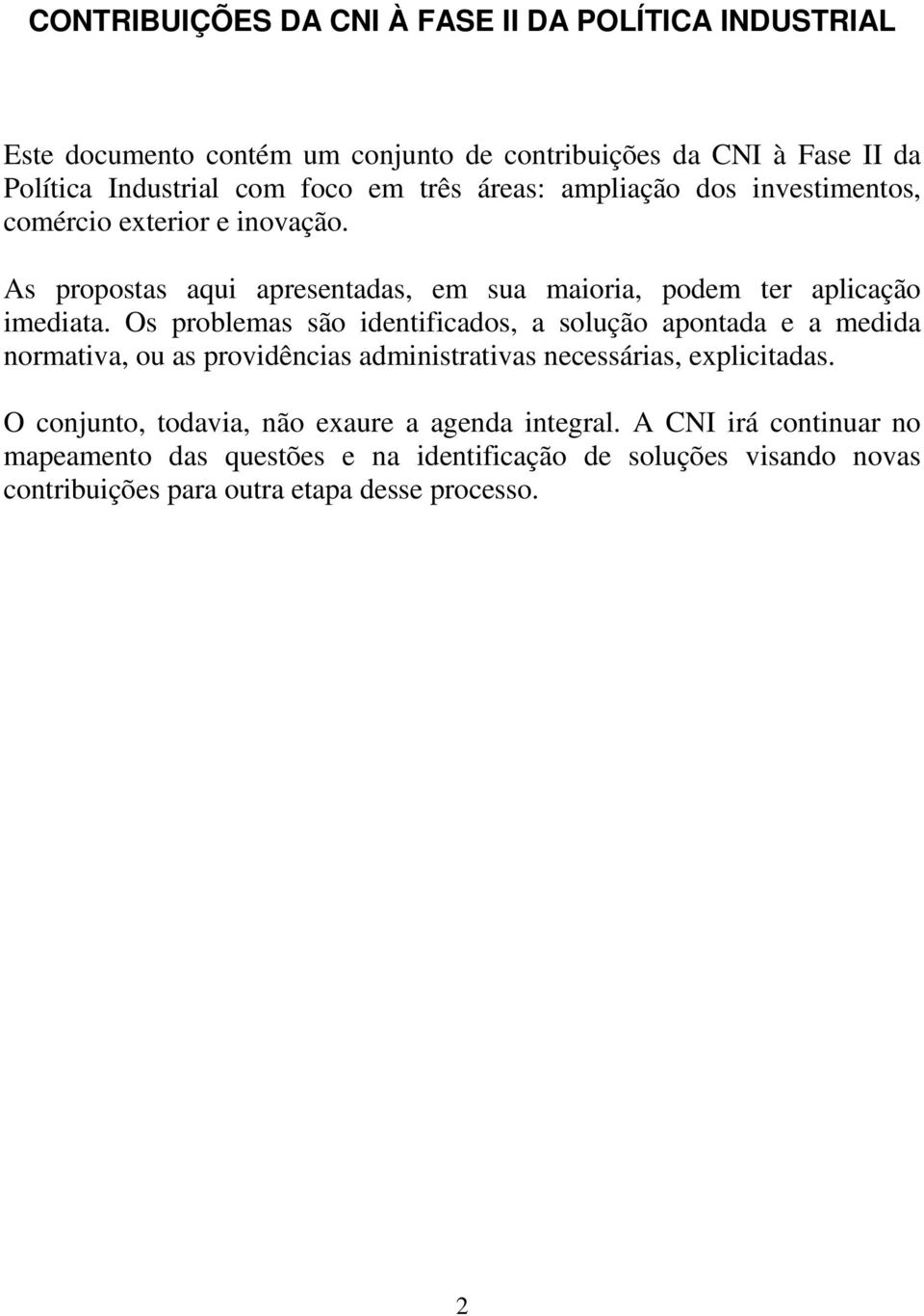 Os problemas são identificados, a solução apontada e a medida normativa, ou as providências administrativas necessárias, explicitadas.