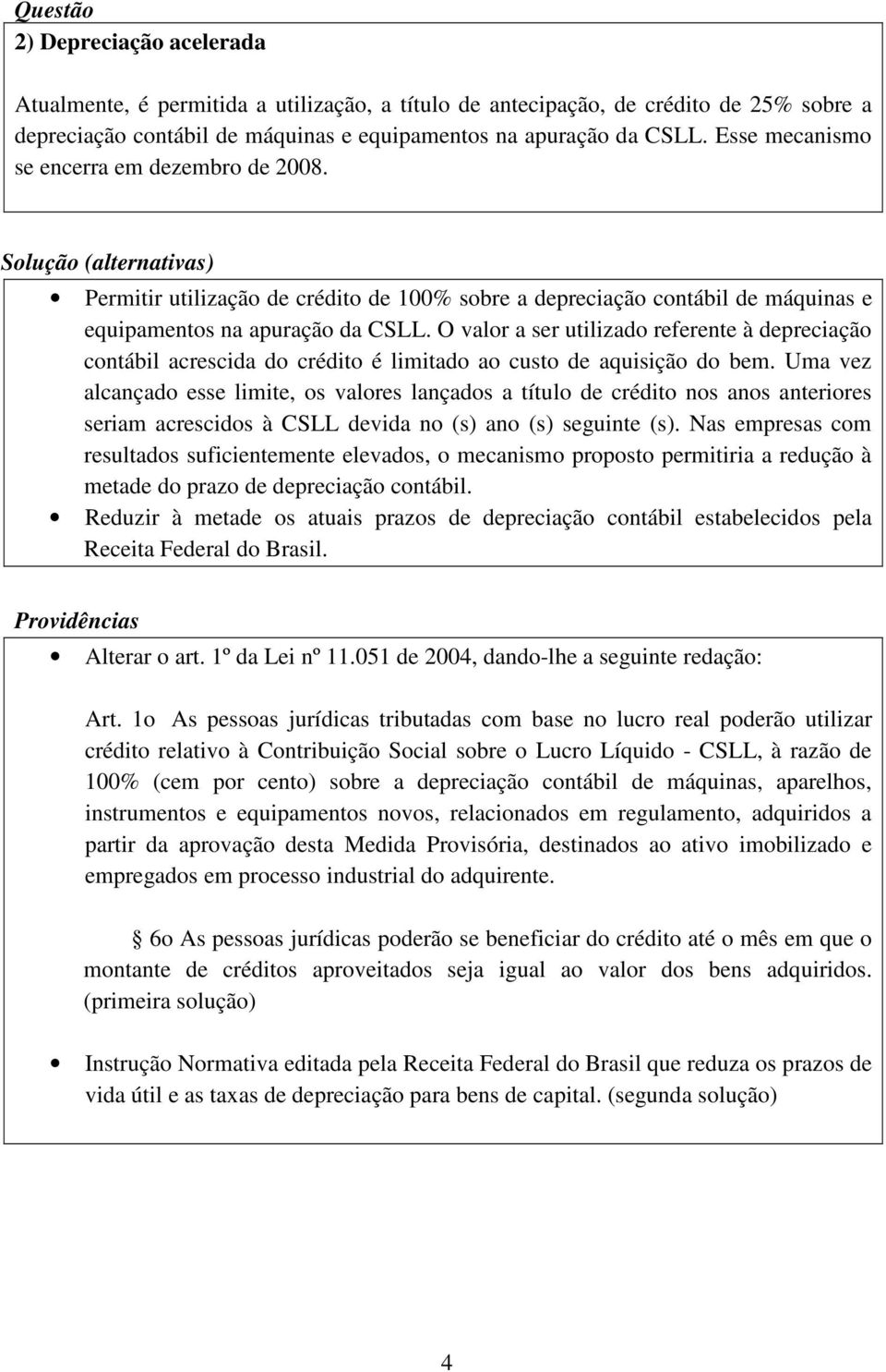 O valor a ser utilizado referente à depreciação contábil acrescida do crédito é limitado ao custo de aquisição do bem.