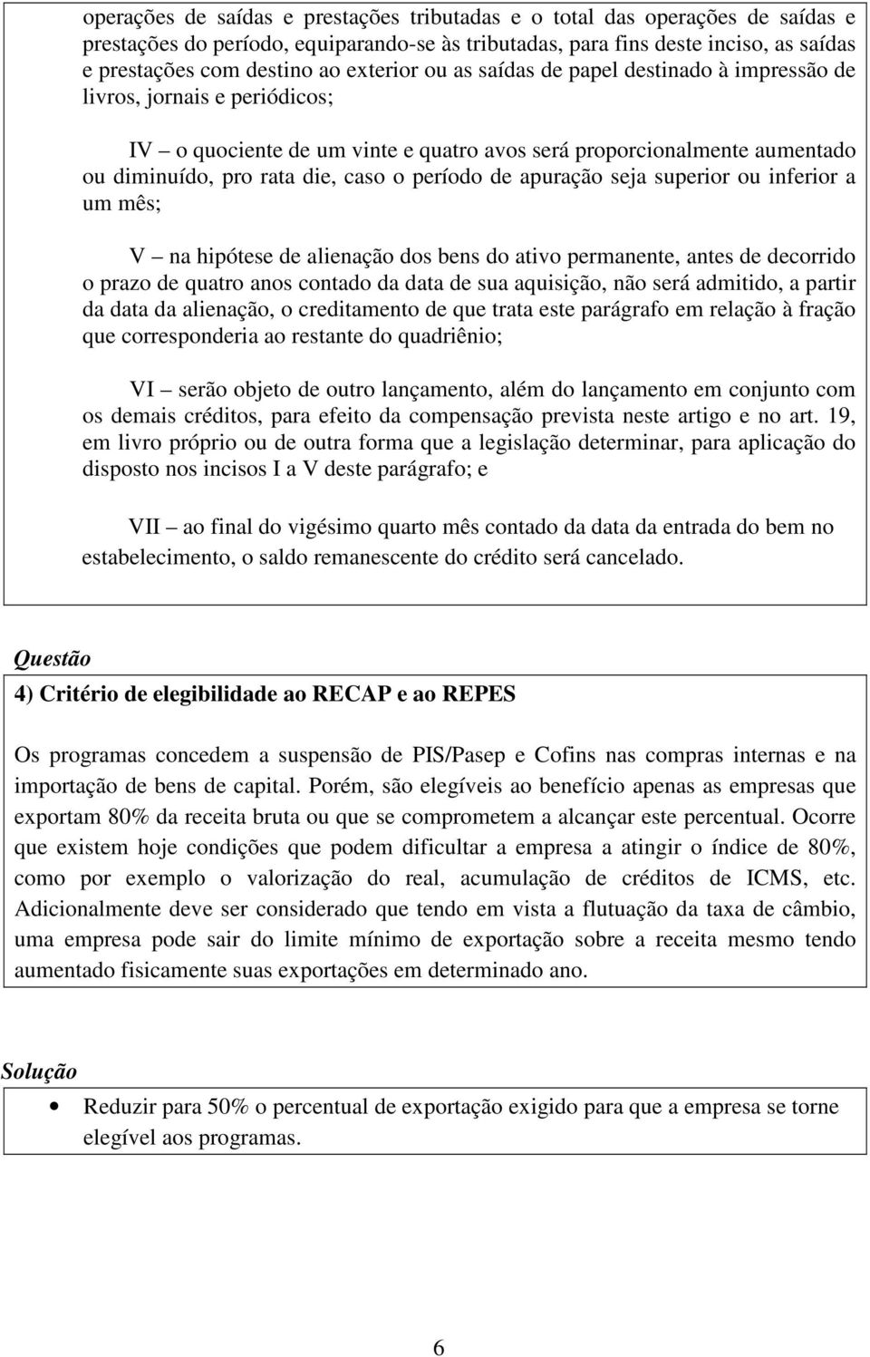 período de apuração seja superior ou inferior a um mês; V na hipótese de alienação dos bens do ativo permanente, antes de decorrido o prazo de quatro anos contado da data de sua aquisição, não será