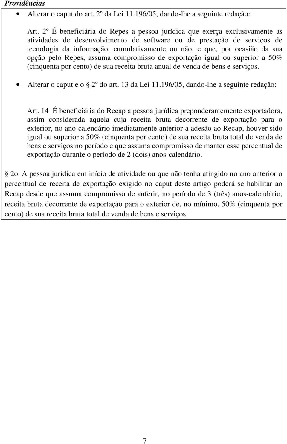 que, por ocasião da sua opção pelo Repes, assuma compromisso de exportação igual ou superior a 50% (cinquenta por cento) de sua receita bruta anual de venda de bens e serviços.