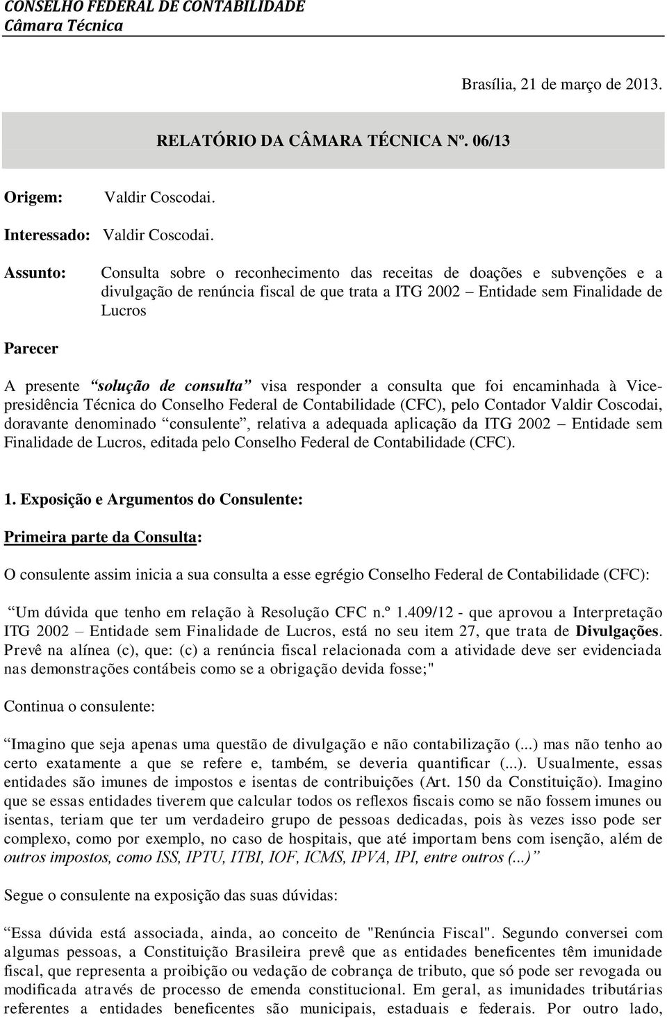 consulta visa responder a consulta que foi encaminhada à Vicepresidência Técnica do Conselho Federal de Contabilidade (CFC), pelo Contador Valdir Coscodai, doravante denominado consulente, relativa a