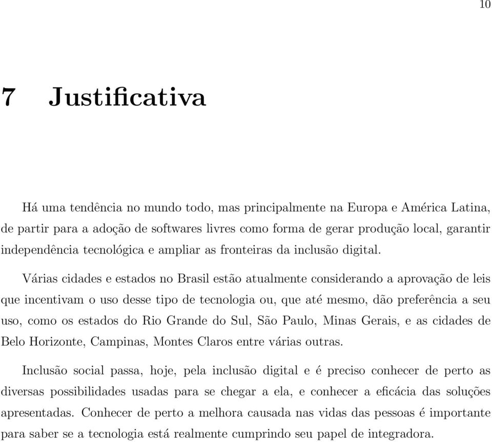 Várias cidades e estados no Brasil estão atualmente considerando a aprovação de leis que incentivam o uso desse tipo de tecnologia ou, que até mesmo, dão preferência a seu uso, como os estados do Rio