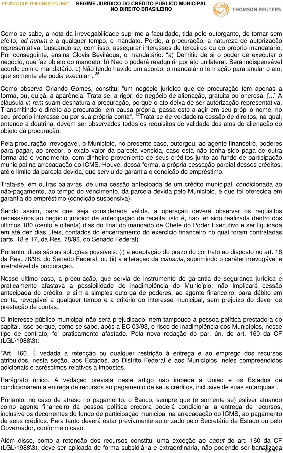 Por conseguinte, ensina Clovis Beviláqua, o mandatário: "a) Demitiu de si o poder de executar o negócio, que faz objeto do mandato. b) Não o poderá readquirir por ato unilateral.