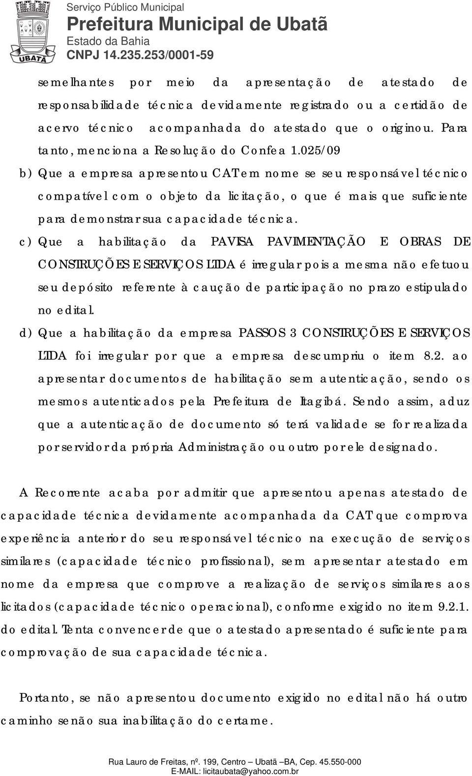 025/09 b) Que a empresa apresentou CAT em nome se seu responsável técnico compatível com o objeto da licitação, o que é mais que suficiente para demonstrar sua capacidade técnica.