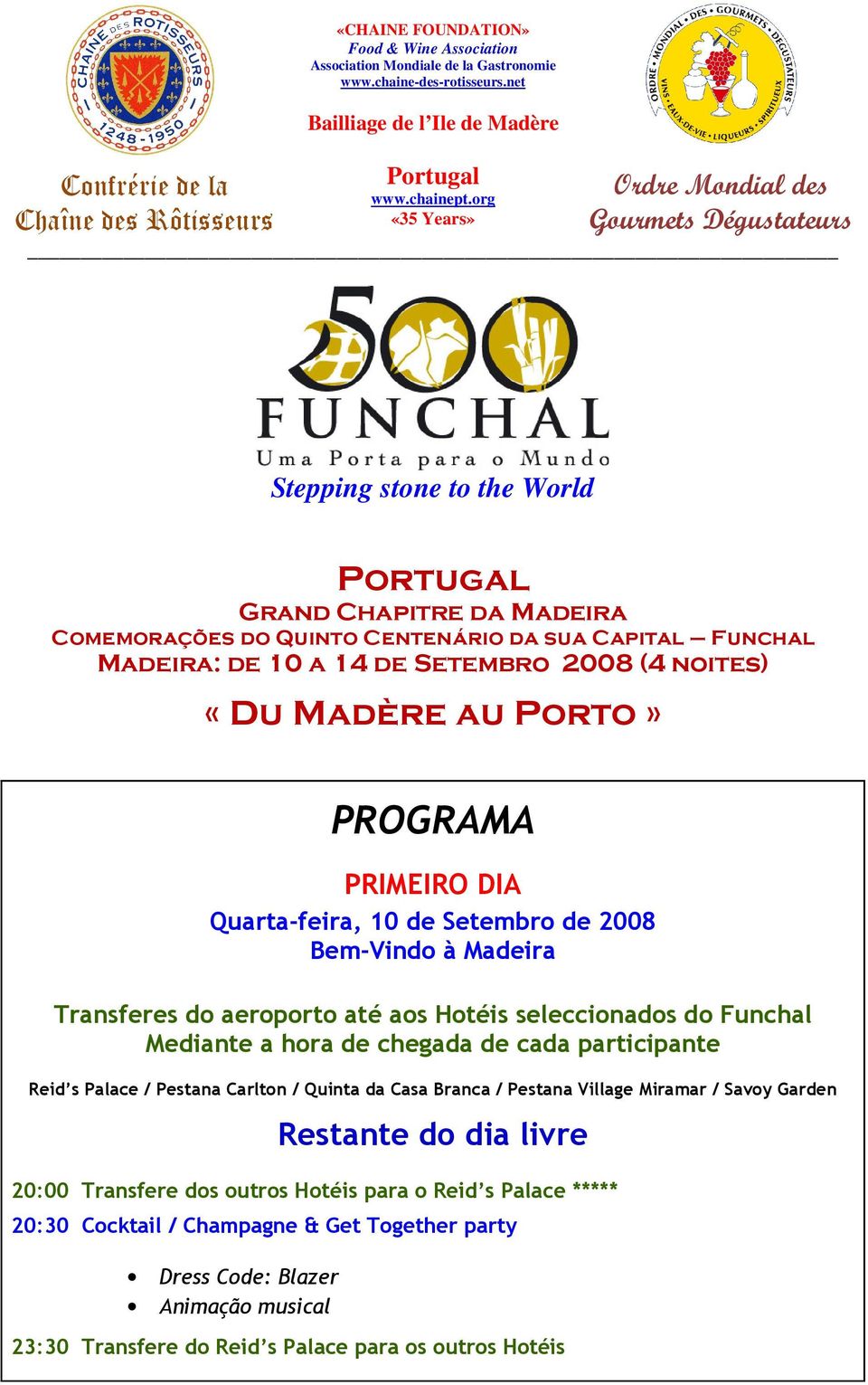 2008 (4 noites) «Du Madère au Porto» PROGRAMA PRIMEIRO DIA Quarta-feira, 10 de Setembro de 2008 Bem-Vindo à Madeira Transferes do aeroporto até aos Hotéis seleccionados do Funchal Mediante a hora de