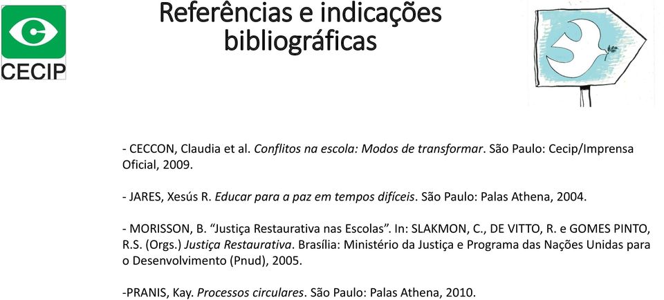 - MORISSON, B. Justiça Restaurativa nas Escolas. In: SLAKMON, C., DE VITTO, R. e GOMES PINTO, R.S. (Orgs.) Justiça Restaurativa.