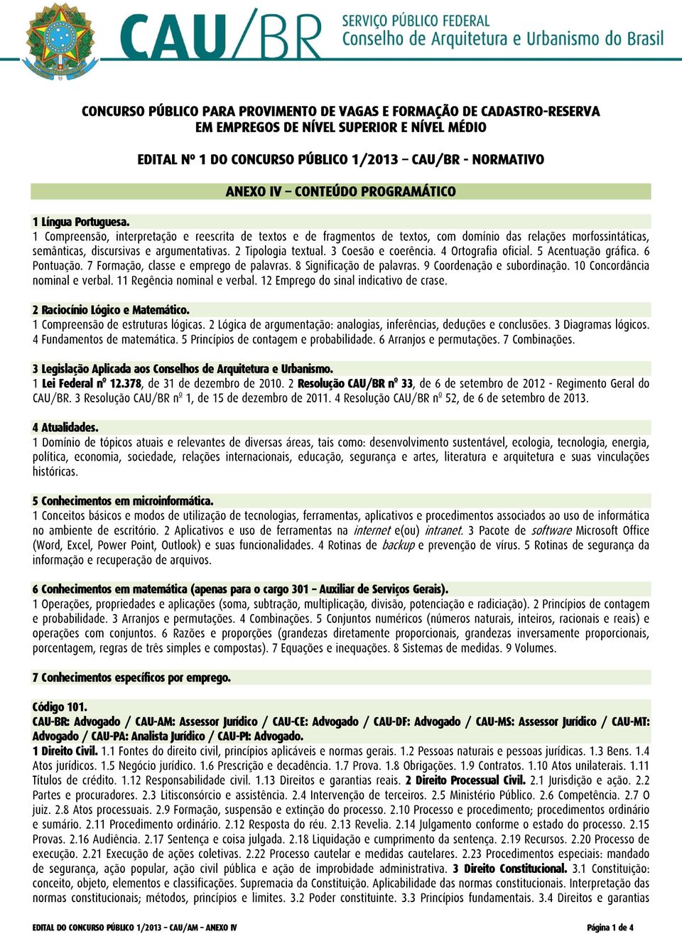 3 Coesão e coerência. 4 Ortografia oficial. 5 Acentuação gráfica. 6 Pontuação. 7 Formação, classe e emprego de palavras. 8 Significação de palavras. 9 Coordenação e subordinação.