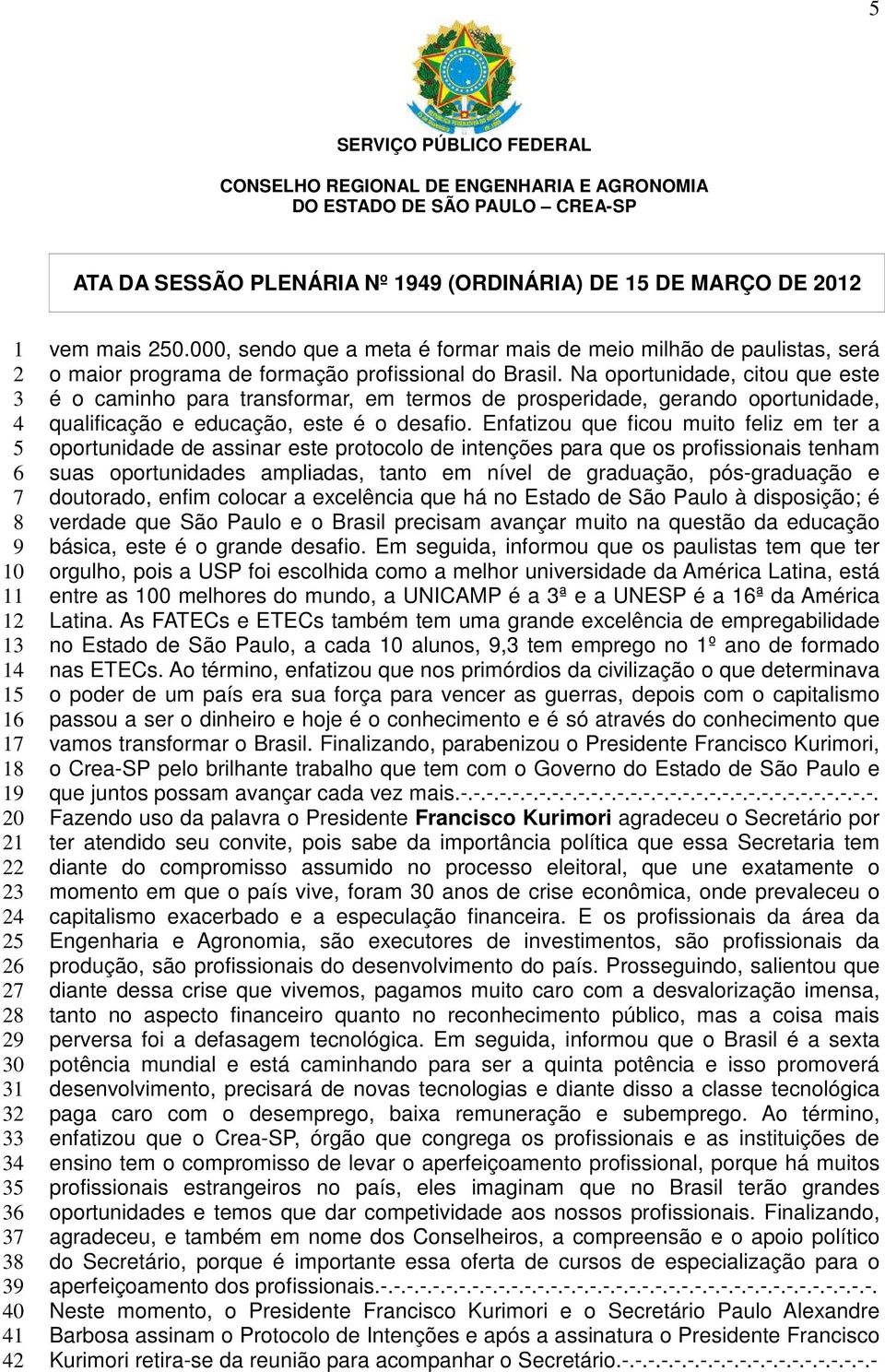 Enfatizou que ficou muito feliz em ter a oportunidade de assinar este protocolo de intenções para que os profissionais tenham suas oportunidades ampliadas, tanto em nível de graduação, pós-graduação