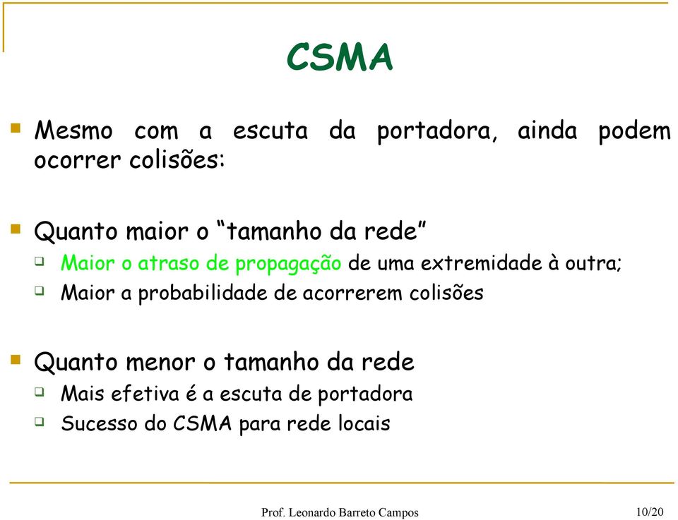 probabilidade de acorrerem colisões Quanto menor o tamanho da rede Mais efetiva é a