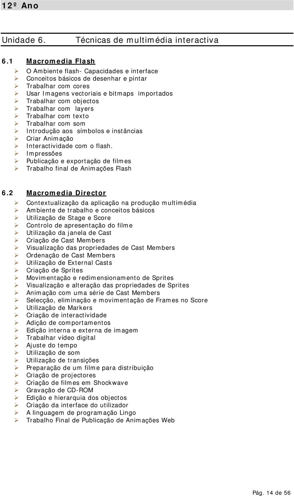 Trabalhar com layers $ Trabalhar com texto $ Trabalhar com som $ Introdução aos símbolos e instâncias $ Criar Animação $ Interactividade com o flash.