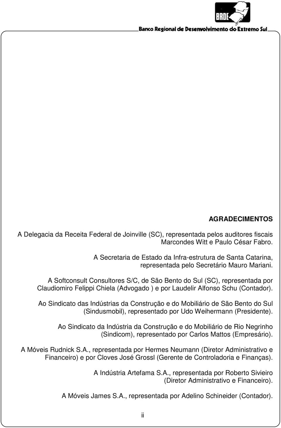 A Softconsult Consultores S/C, de São Bento do Sul (SC), representada por Claudiomiro Felippi Chiela (Advogado ) e por Laudelir Alfonso Schu (Contador).